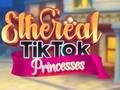 Ethereal TikTok ਰਾਜਕੁਮਾਰੀਆਂ 