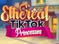 Ethereal TikTok ਰਾਜਕੁਮਾਰੀਆਂ 